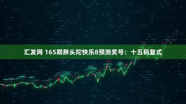 汇发网 165期胖头陀快乐8预测奖号：十五码复式